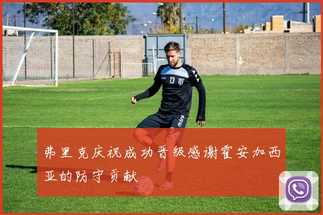 弗里克庆祝成功晋级感谢霍安加西亚的防守贡献