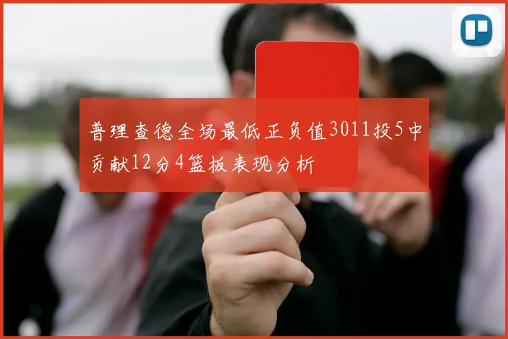 普理查德全场最低正负值3011投5中贡献12分4篮板表现分析